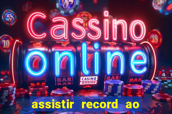 assistir record ao vivo bahia